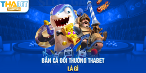 Bắn Cá Đổi Thưởng THABET là gì?