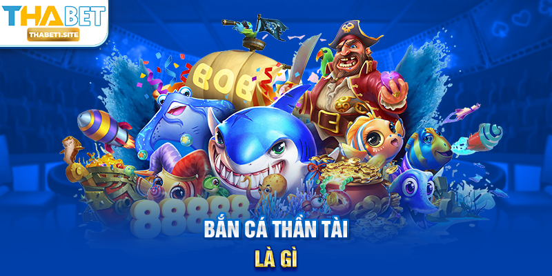 Bắn Cá Thần Tài là gì?