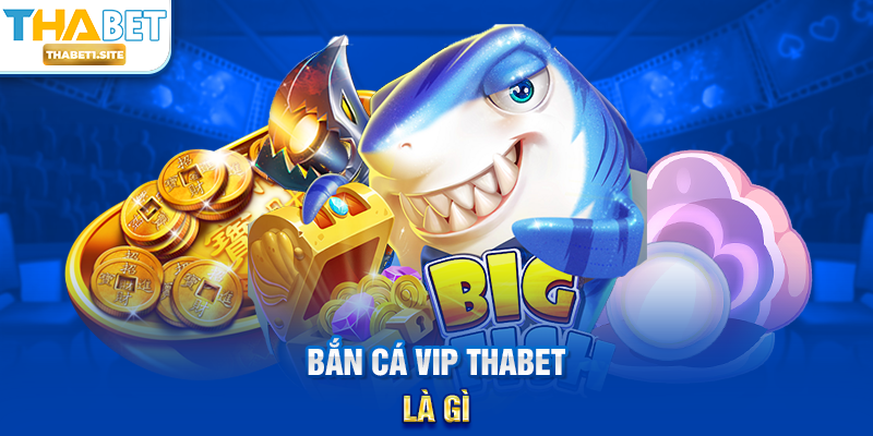 Bắn Cá Vip THABET là gì?