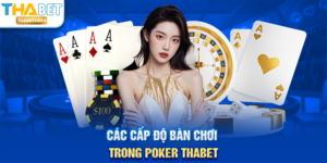 Các cấp độ bàn chơi trong Poker THABET