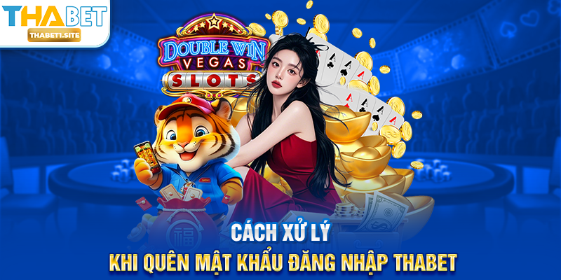 Cách xử lý khi quên mật khẩu Đăng Nhập THABET