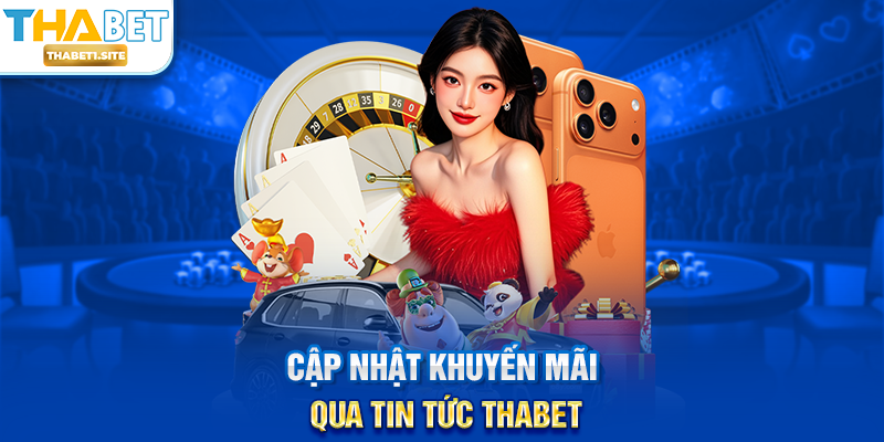 Cập nhật khuyến mãi qua Tin Tức THABET