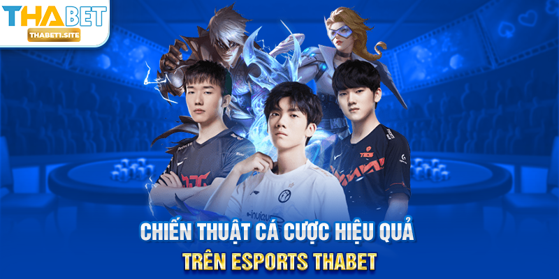 Chiến thuật cá cược hiệu quả trên Esports THABET