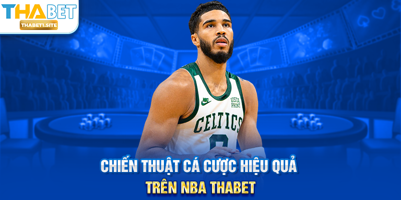 Chiến thuật cá cược hiệu quả trên NBA THABET