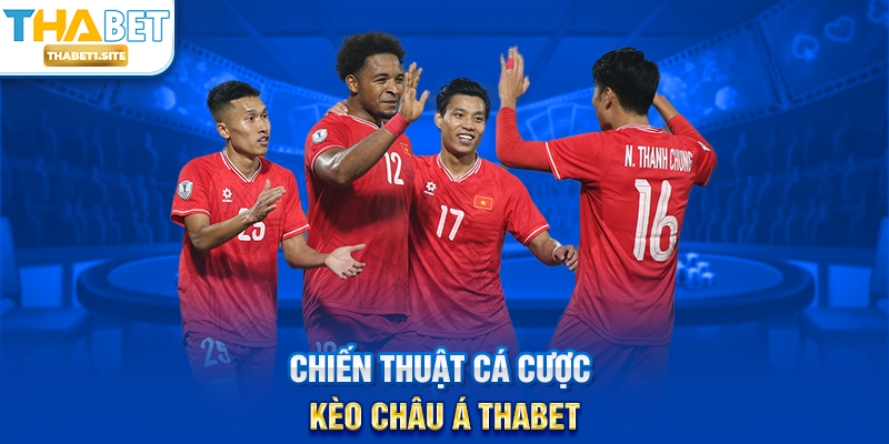 Chiến thuật cá cược Kèo Châu Á THABET
