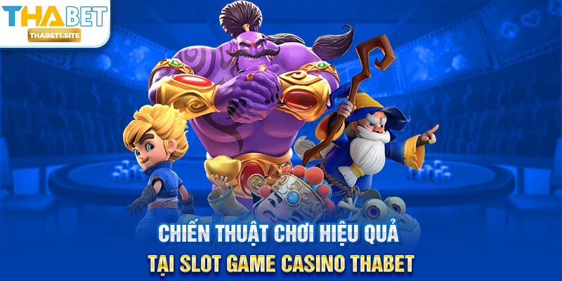 Chiến thuật chơi hiệu quả tại Slot Game Casino THABET
