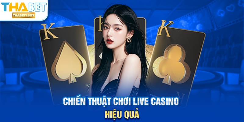 Chiến thuật chơi live casino hiệu quả