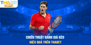 Chiến thuật đánh giá kèo hiệu quả trên THABET