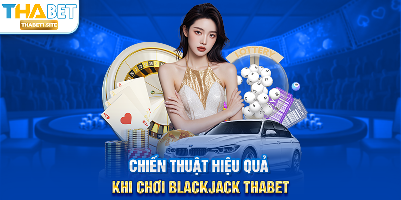 Chiến thuật hiệu quả khi chơi Blackjack THABET