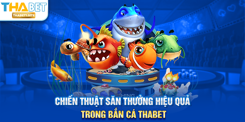 Chiến thuật săn thưởng hiệu quả trong Bắn Cá THABET