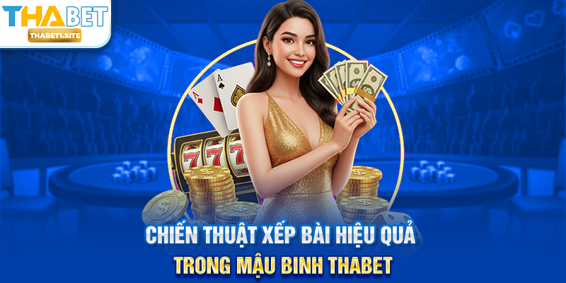 Chiến thuật xếp bài hiệu quả trong Mậu Binh THABET