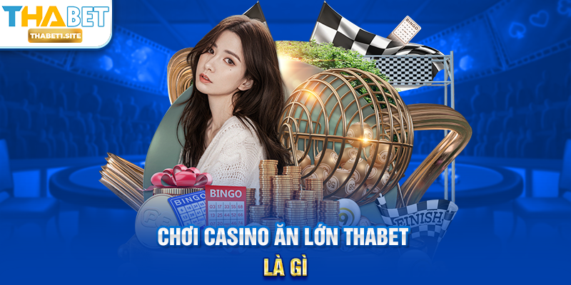 Chơi Casino Ăn Lớn THABET là gì?