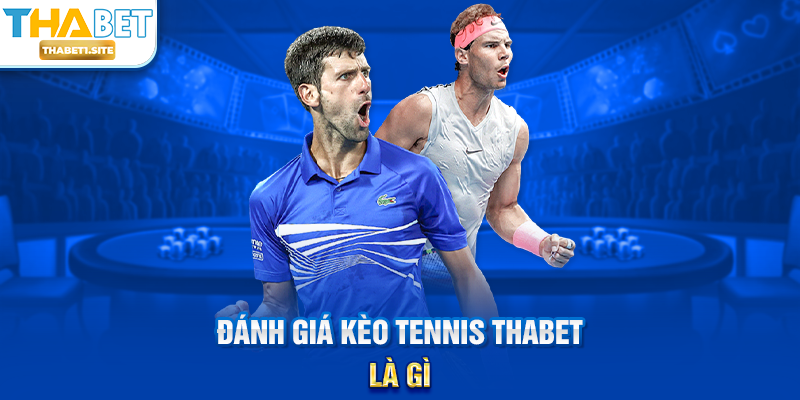 Đánh Giá Kèo Tennis THABET là gì?