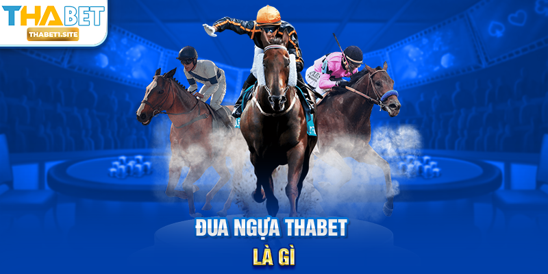 Đua Ngựa THABET là gì?