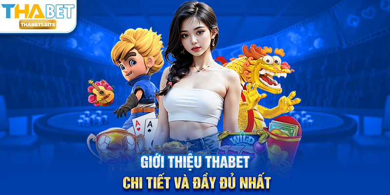 Giới thiệu THABET – Tổng Quan Thương Hiệu Giải Trí Trực Tuyến Uy Tín 1 Giới thiệu THABET chi tiết và đầy đủ nhất