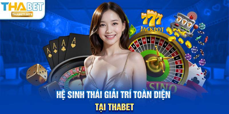 Giới thiệu THABET – Tổng Quan Thương Hiệu Giải Trí Trực Tuyến Uy Tín 2 Hệ sinh thái giải trí toàn diện tại THABET