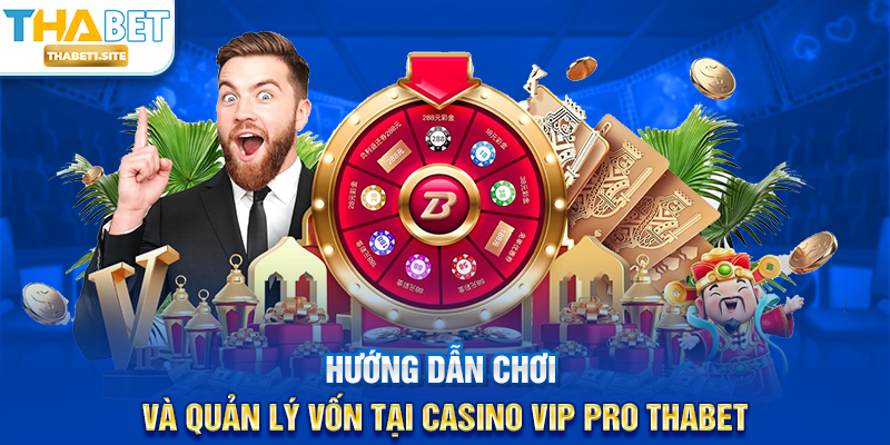Hướng dẫn chơi và quản lý vốn tại Casino Vip Pro THABET