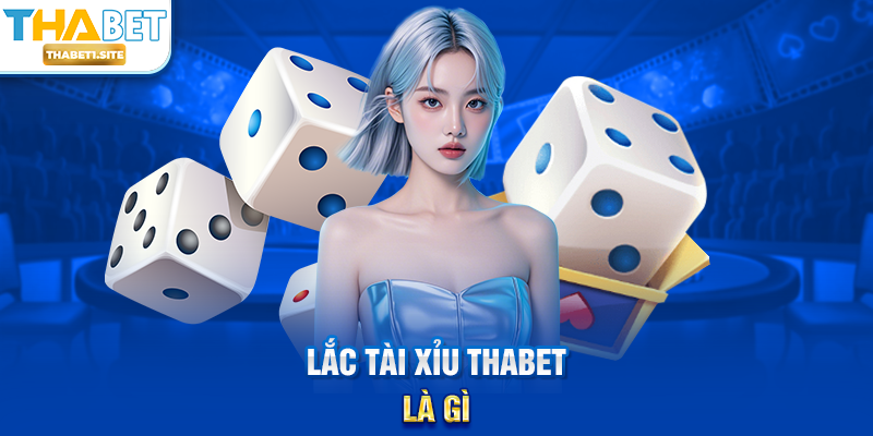 Lắc Tài Xỉu THABET là gì?
