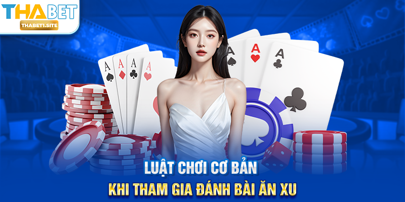Luật chơi cơ bản khi tham gia Đánh Bài Ăn Xu