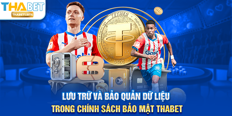 Lưu trữ và bảo quản dữ liệu trong Chính Sách Bảo Mật THABET