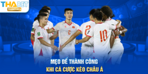 Mẹo để thành công khi cá cược Kèo Châu Á