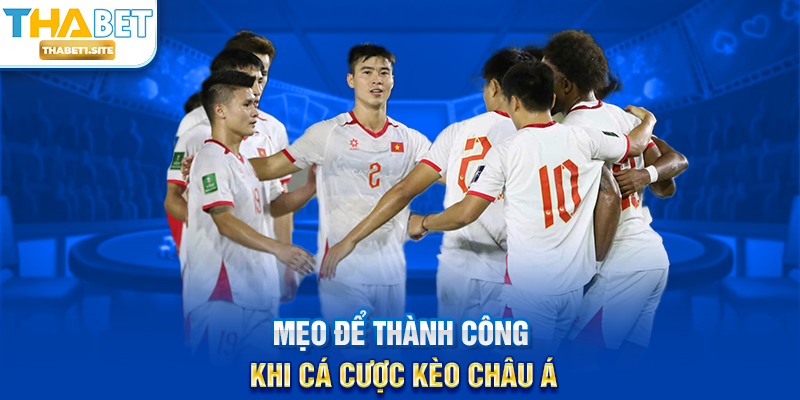 Mẹo để thành công khi cá cược Kèo Châu Á