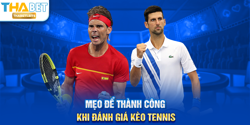 Mẹo để thành công khi đánh giá kèo tennis