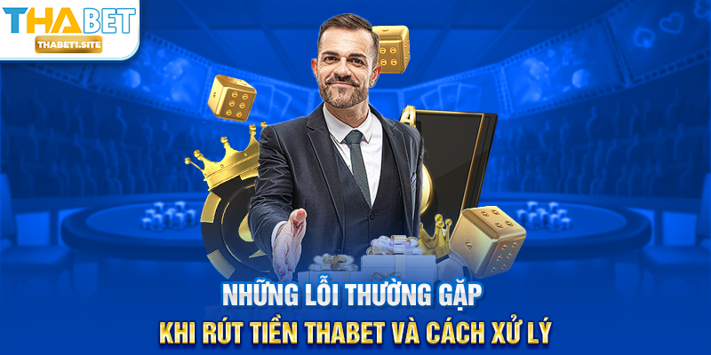 Những lỗi thường gặp khi Rút Tiền THABET và cách xử lý