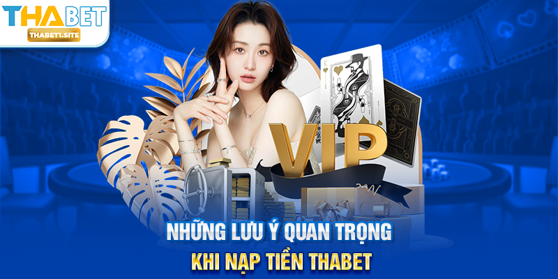 Nạp Tiền THABET – Hướng Dẫn Giao Dịch Nhanh Chóng, An Toàn Và Thuận Tiện 2 Những lưu ý quan trọng khi Nạp Tiền THABET