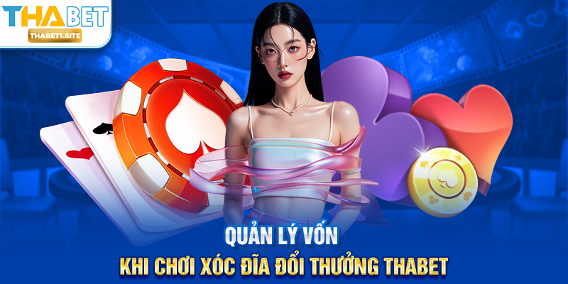 Quản lý vốn khi chơi Xóc Đĩa Đổi Thưởng THABET