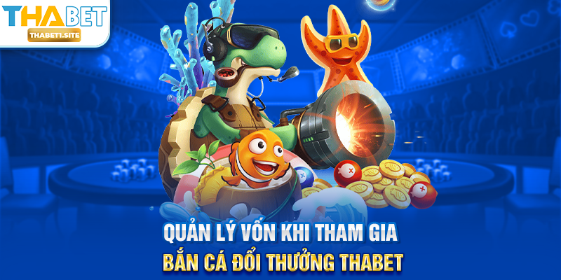 Quản lý vốn khi tham gia Bắn Cá Đổi Thưởng THABET
