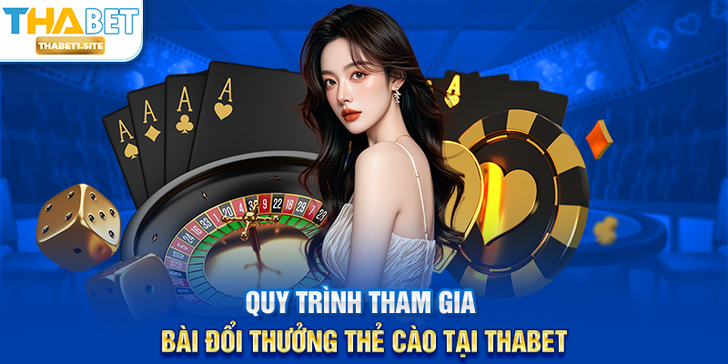 Quy trình tham gia Bài Đổi Thưởng Thẻ Cào tại THABET