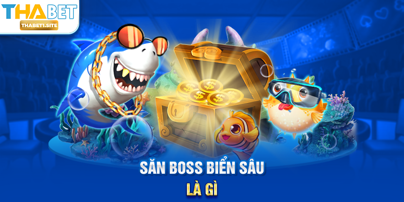Săn Boss Biển Sâu là gì?