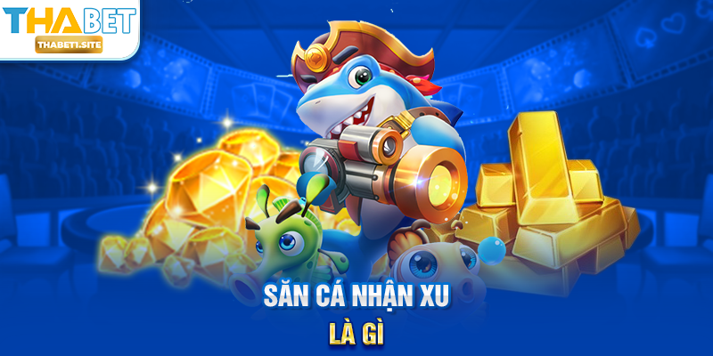 Săn Cá Nhận Xu là gì?