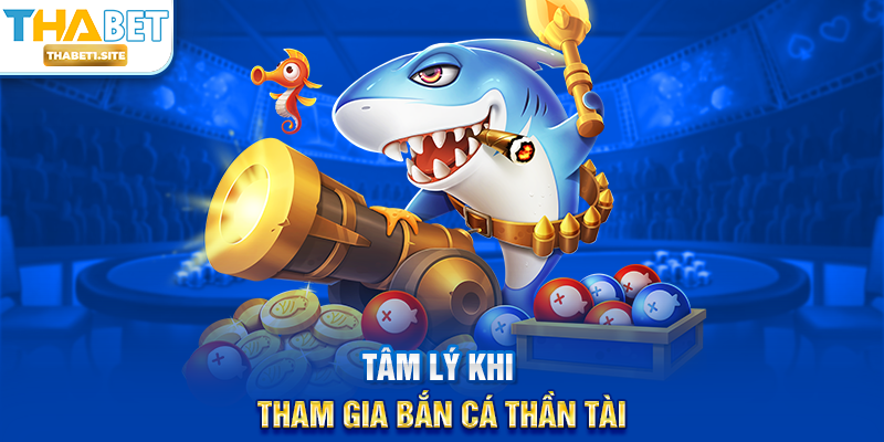 Tâm lý khi tham gia Bắn Cá Thần Tài