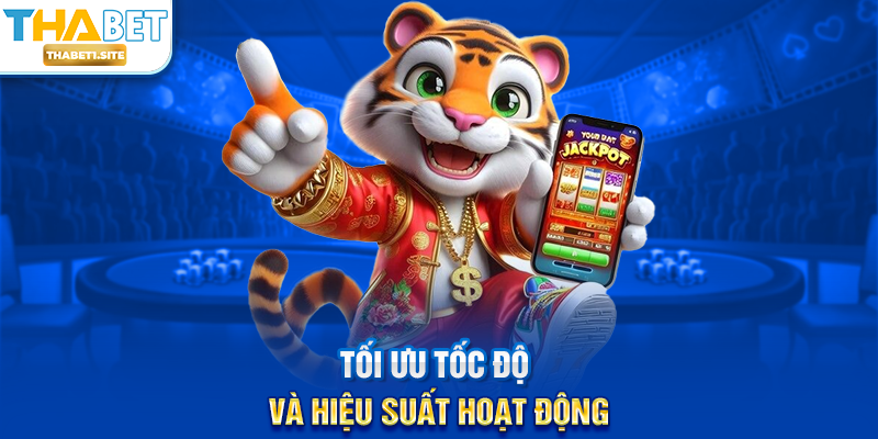 Tải App THABET – Giải Trí Mọi Lúc Mọi Nơi Trên Điện Thoại 3 Tối ưu tốc độ và hiệu suất hoạt động