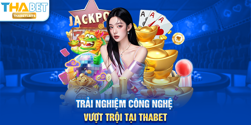 Trải nghiệm công nghệ vượt trội tại THABET