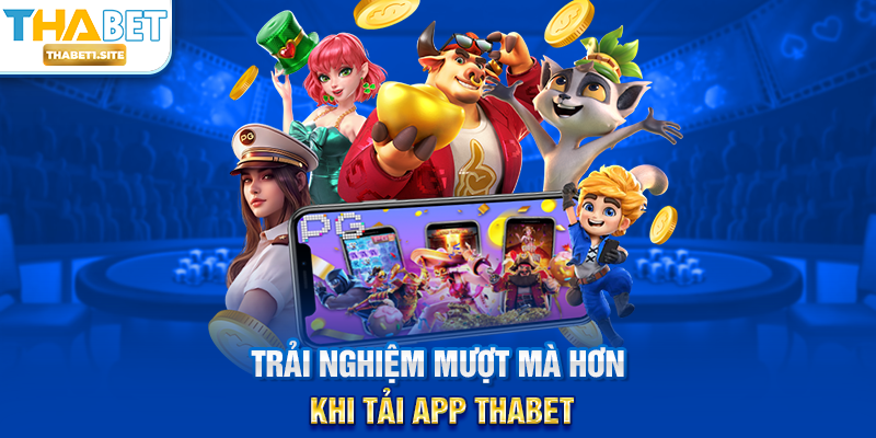 Tải App THABET – Giải Trí Mọi Lúc Mọi Nơi Trên Điện Thoại 1 Trải nghiệm mượt mà hơn khi Tải App THABET