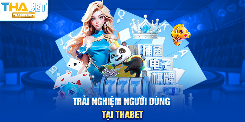 Nhà Cái Thabet 4 Trải nghiệm người dùng tại THABET