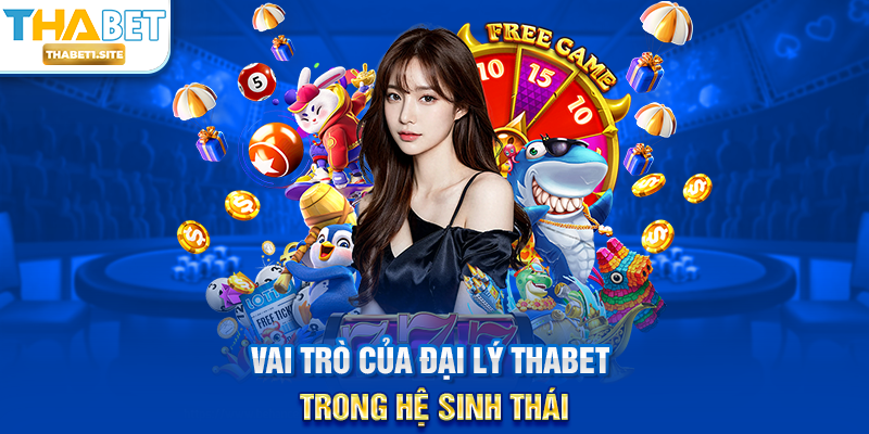 Đại Lý THABET – Cơ Hội Hợp Tác Uy Tín, Thu Nhập Ổn Định Và Phát Triển Bền Vững 1 Vai trò của Đại Lý THABET trong hệ sinh thái