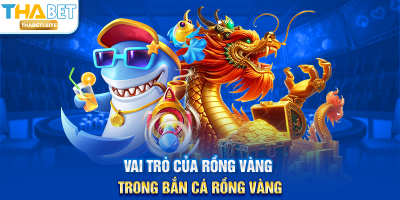Vai trò của Rồng Vàng trong Bắn Cá Rồng Vàng